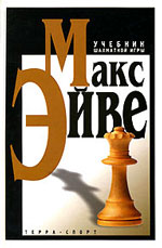 «Учебник шахматной игры» Эйве Макс Москва. «Терра-Спорт», 2003 г., 480 стр.